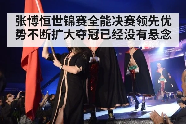 张博恒世锦赛全能决赛领先优势不断扩大夺冠已经没有悬念